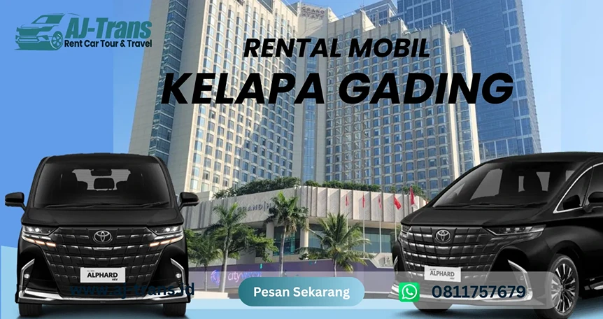 Rental Mobil Kelapa Gading – Solusi Transportasi Premium, Nyaman, dan Aman dari AJ Trans